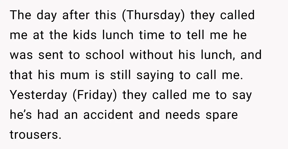 The day after this (Thursday) they called me at the kids lunch time to tell me he was sent to school without his lunch, and that his mum is still...