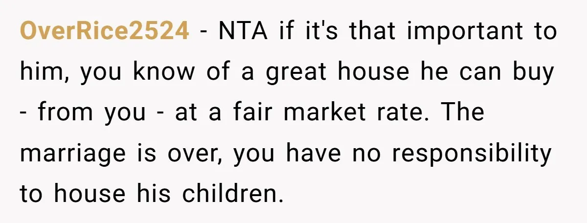OverRice2524 − NTA if it's that important to him, you know of a great house he can buy - from you - at a fair market rate. The marriage is...