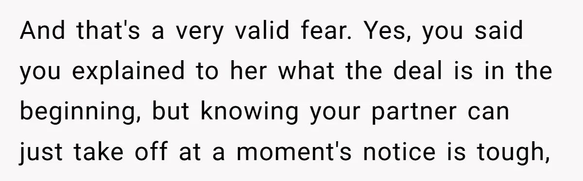 And that's a very valid fear. Yes, you said you explained to her what the deal is in the beginning, but knowing your partner can just take off at a...