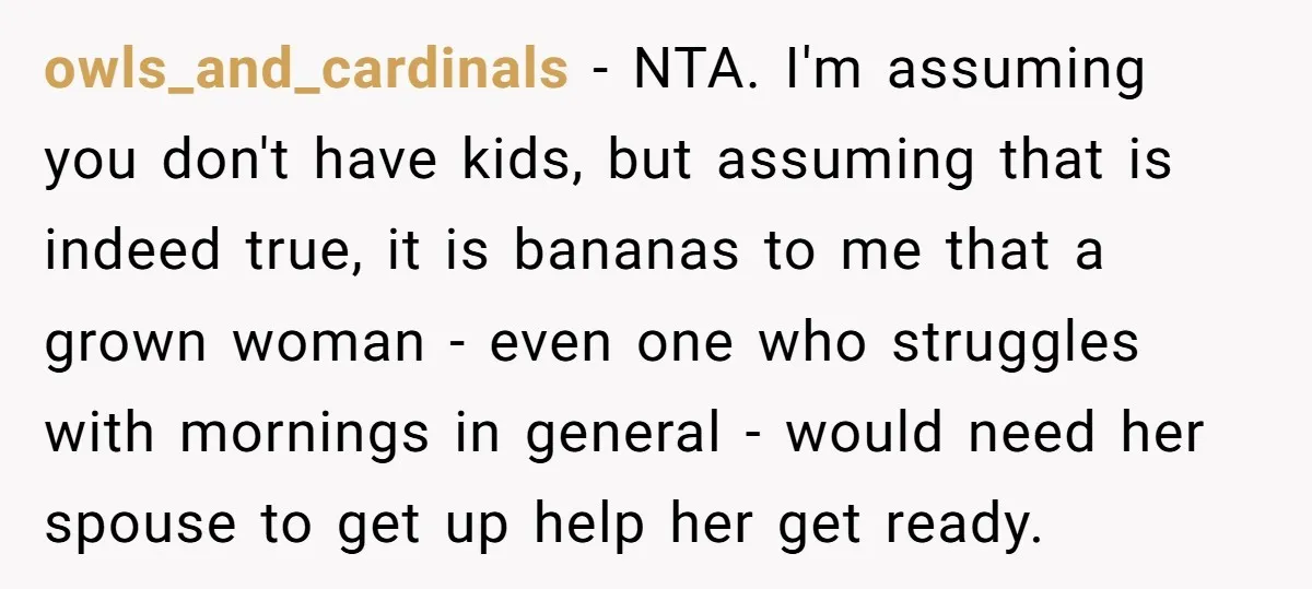 owls_and_cardinals − NTA. I'm assuming you don't have kids, but assuming that is indeed true, it is bananas to me that a grown woman - even one who struggles with...