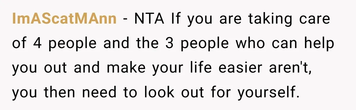 ImAScatMAnn − NTA If you are taking care of 4 people and the 3 people who can help you out and make your life easier aren't, you then need to...