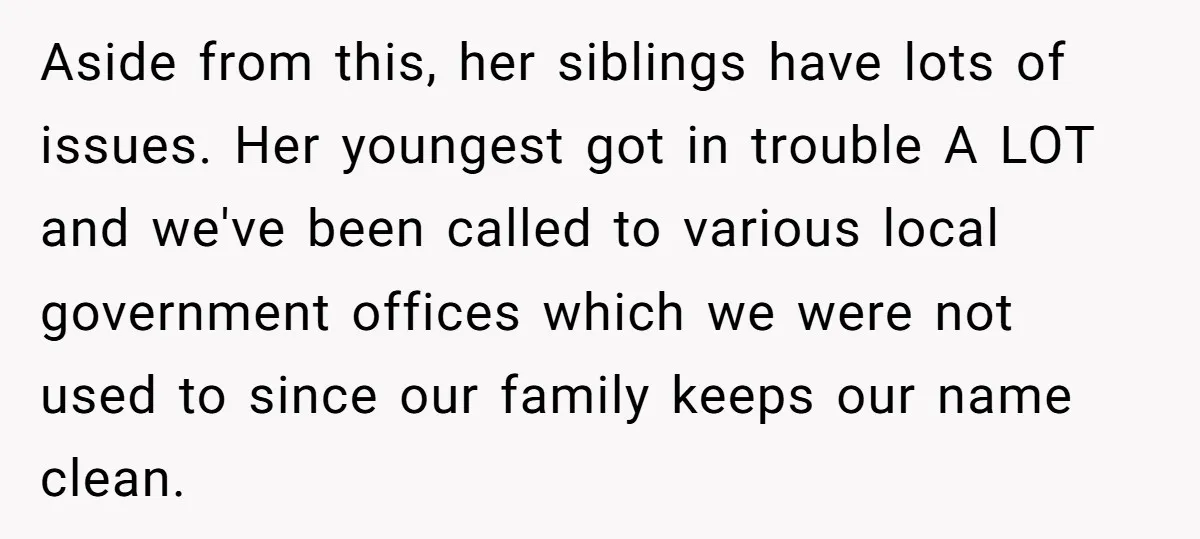 Aside from this, her siblings have lots of issues. Her youngest got in trouble A LOT and we've been called to various local government offices which we were not used...