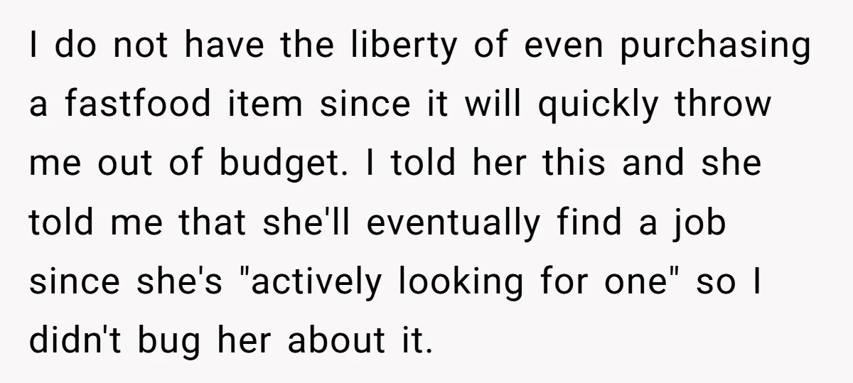 I do not have the liberty of even purchasing a fastfood item since it will quickly throw me out of budget. I told her this and she told me that...