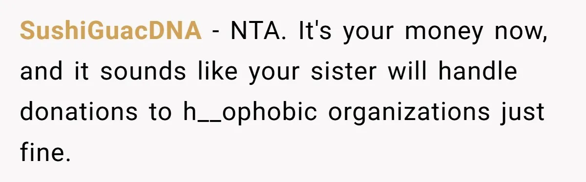 SushiGuacDNA − NTA. It's your money now, and it sounds like your sister will handle donations to h__ophobic organizations just fine.