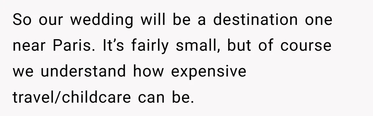 So our wedding will be a destination one near Paris. It’s fairly small, but of course we understand how expensive travel/childcare can be.