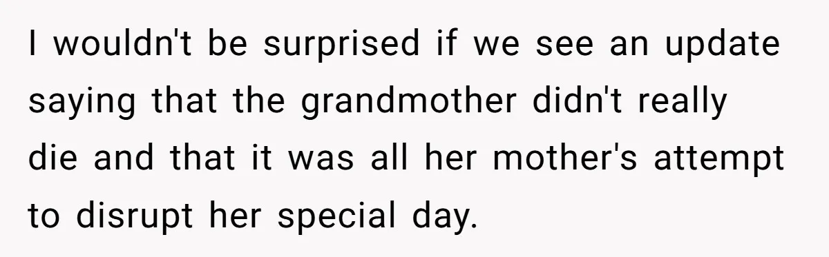 I wouldn't be surprised if we see an update saying that the grandmother didn't really die and that it was all her mother's attempt to disrupt her special day.