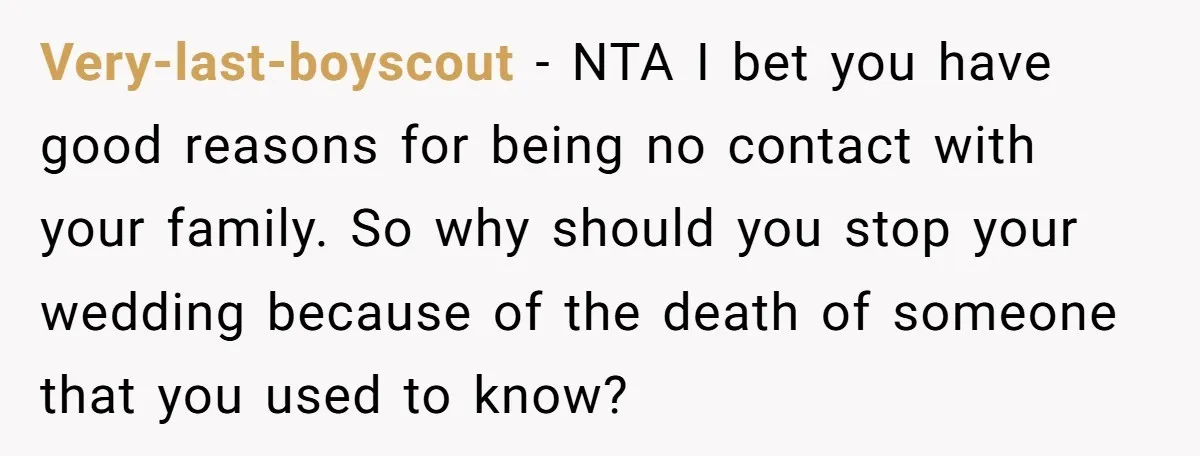 Very-last-boyscout − NTA I bet you have good reasons for being no contact with your family. So why should you stop your wedding because of the death of someone that...