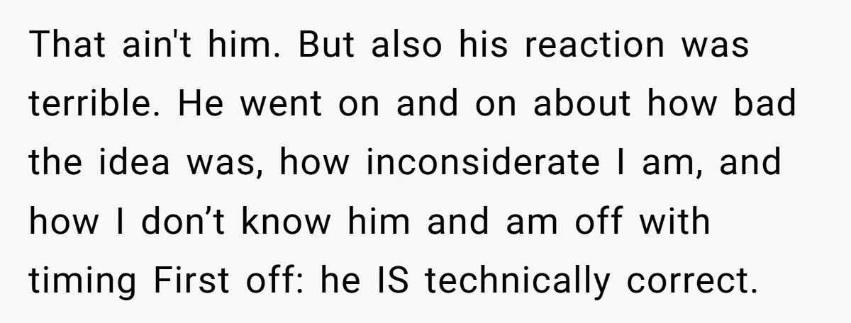 That ain't him. But also his reaction was terrible. He went on and on about how bad the idea was, how inconsiderate I am, and how I don’t know him...
