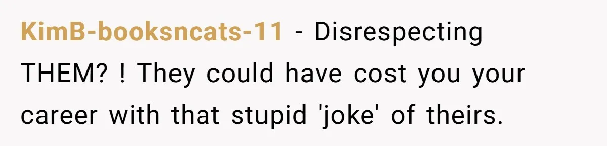 KimB-booksncats-11 − Disrespecting THEM? ! They could have cost you your career with that stupid 'joke' of theirs.