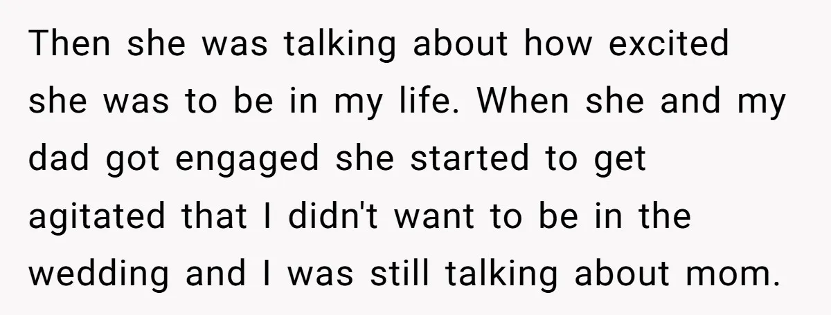 Then she was talking about how excited she was to be in my life. When she and my dad got engaged she started to get agitated that I didn't want...