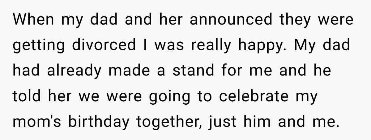 When my dad and her announced they were getting divorced I was really happy. My dad had already made a stand for me and he told her we were going...