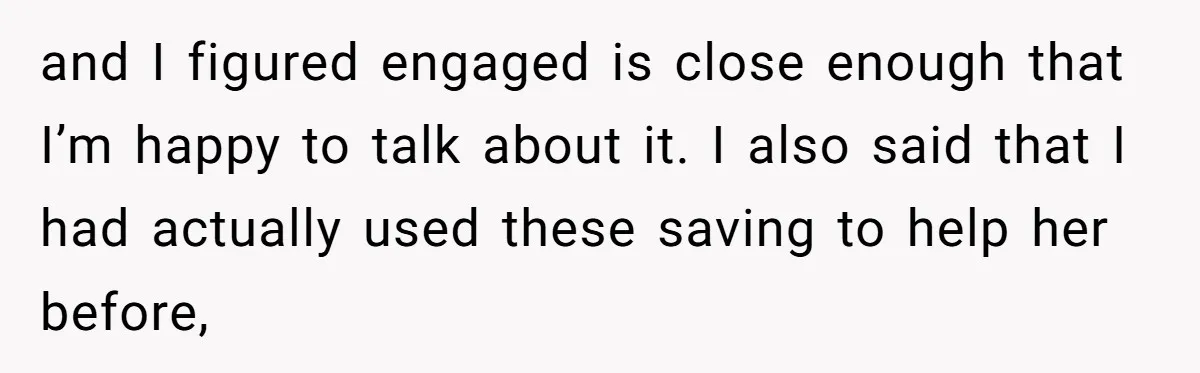 and I figured engaged is close enough that I’m happy to talk about it. I also said that I had actually used these saving to help her before,