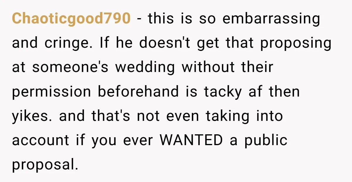Chaoticgood790 − this is so embarrassing and cringe. If he doesn't get that proposing at someone's wedding without their permission beforehand is tacky af then yikes. and that's not even...