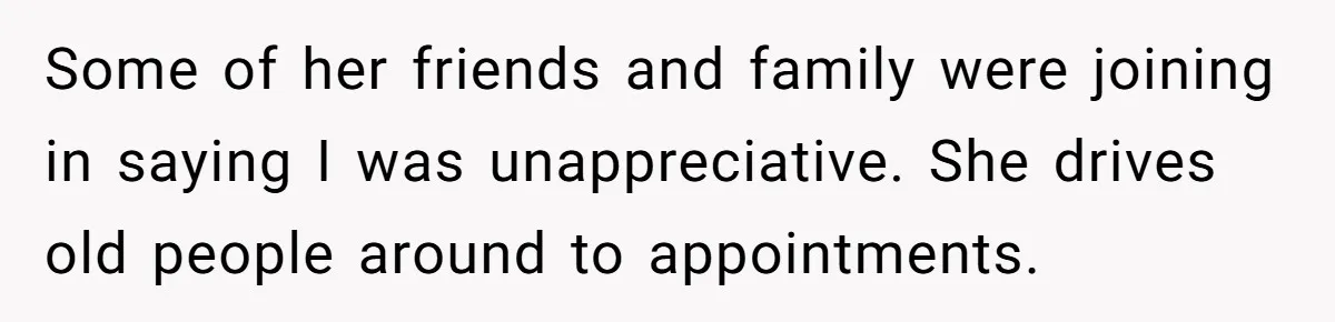 Some of her friends and family were joining in saying I was unappreciative. She drives old people around to appointments.