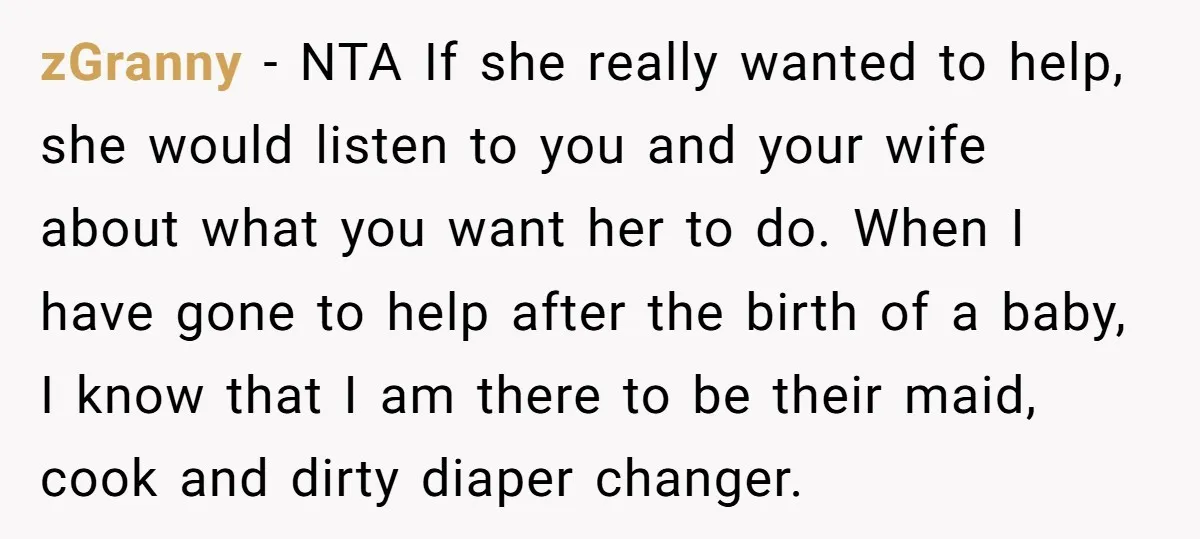 zGranny − NTA If she really wanted to help, she would listen to you and your wife about what you want her to do. When I have gone to help...