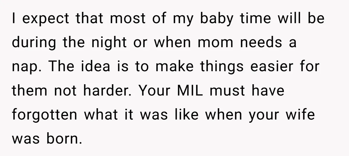 I expect that most of my baby time will be during the night or when mom needs a nap. The idea is to make things easier for them not harder....