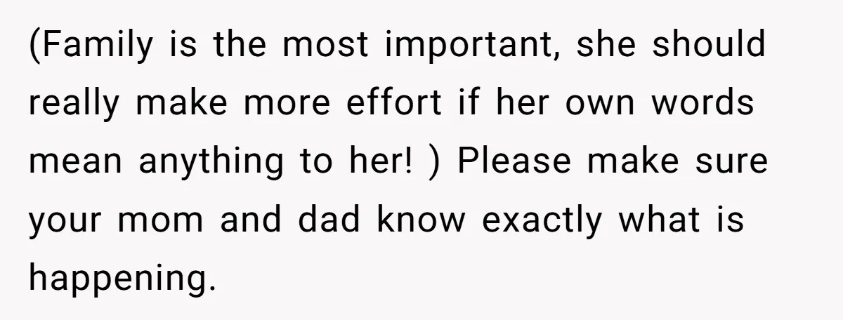 (Family is the most important, she should really make more effort if her own words mean anything to her! ) Please make sure your mom and dad know exactly what...