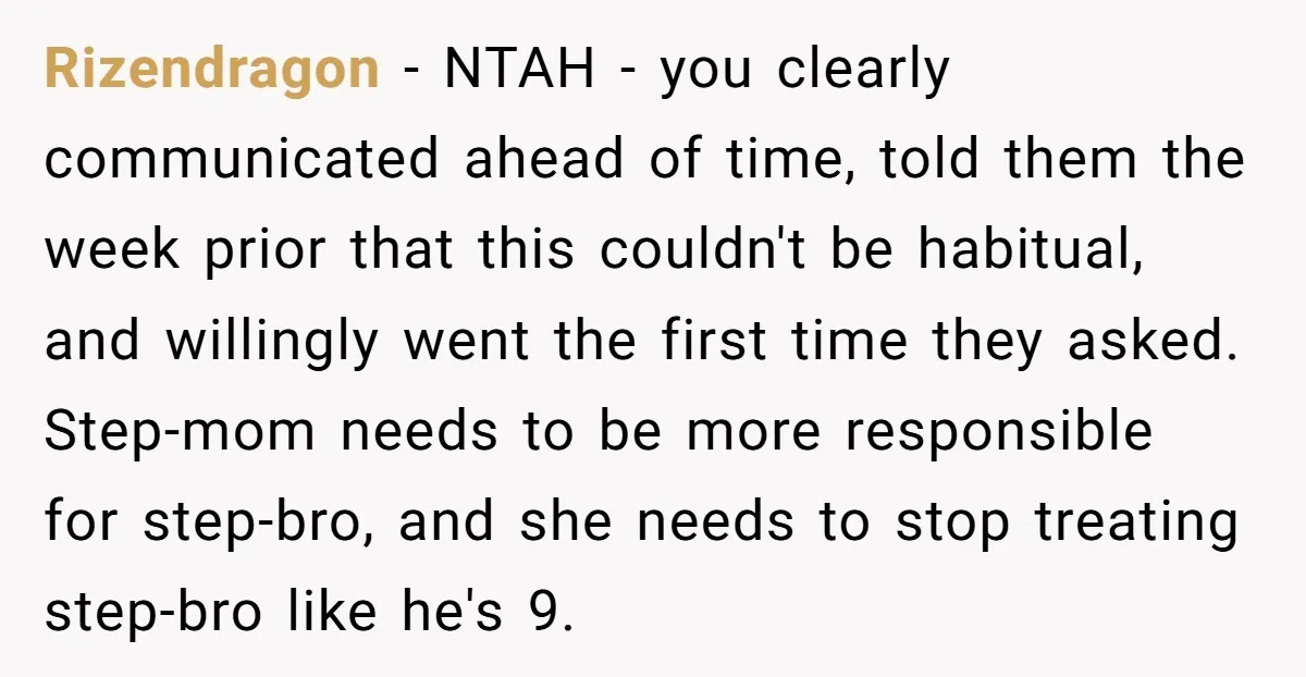 Rizendragon − NTAH - you clearly communicated ahead of time, told them the week prior that this couldn't be habitual, and willingly went the first time they asked. Step-mom needs...