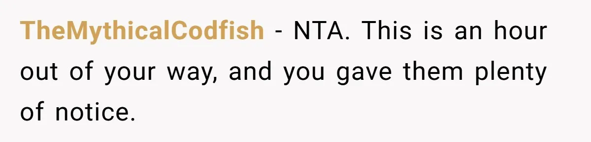 TheMythicalCodfish − NTA. This is an hour out of your way, and you gave them plenty of notice.