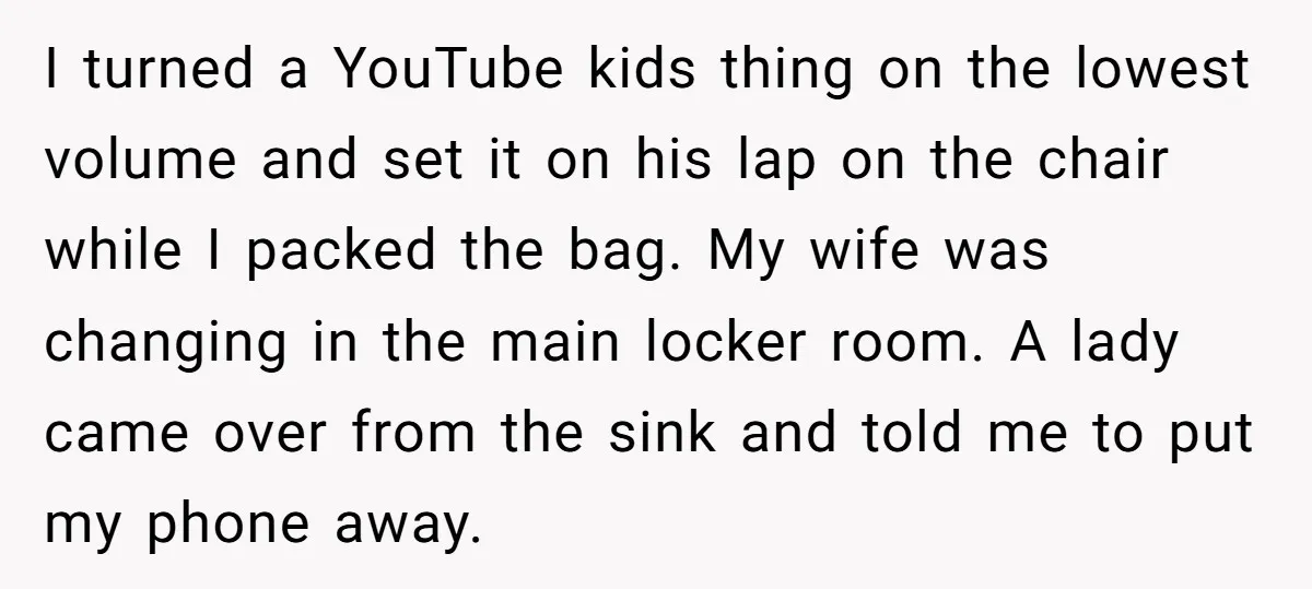 I turned a YouTube kids thing on the lowest volume and set it on his lap on the chair while I packed the bag. My wife was changing in the...
