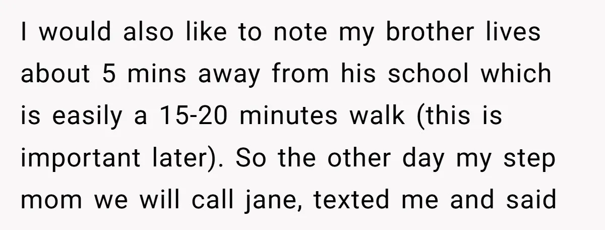 I would also like to note my brother lives about 5 mins away from his school which is easily a 15-20 minutes walk (this is important later). So the other...