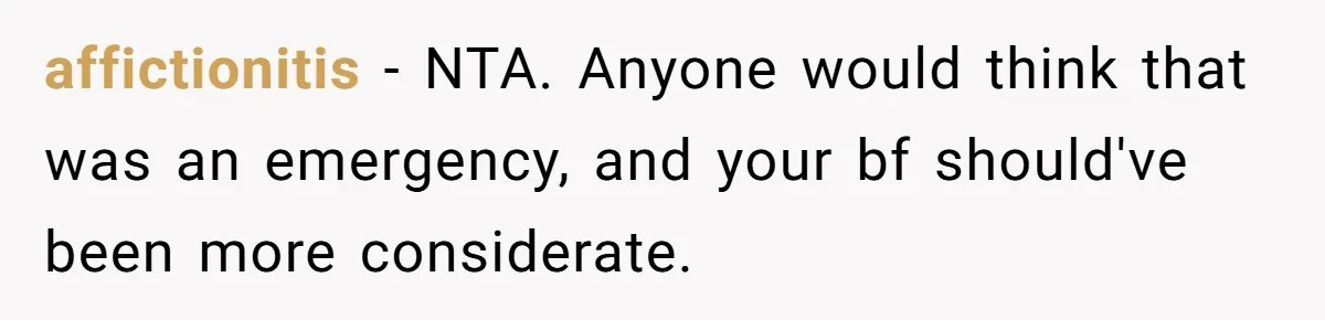 affictionitis − NTA. Anyone would think that was an emergency, and your bf should've been more considerate.