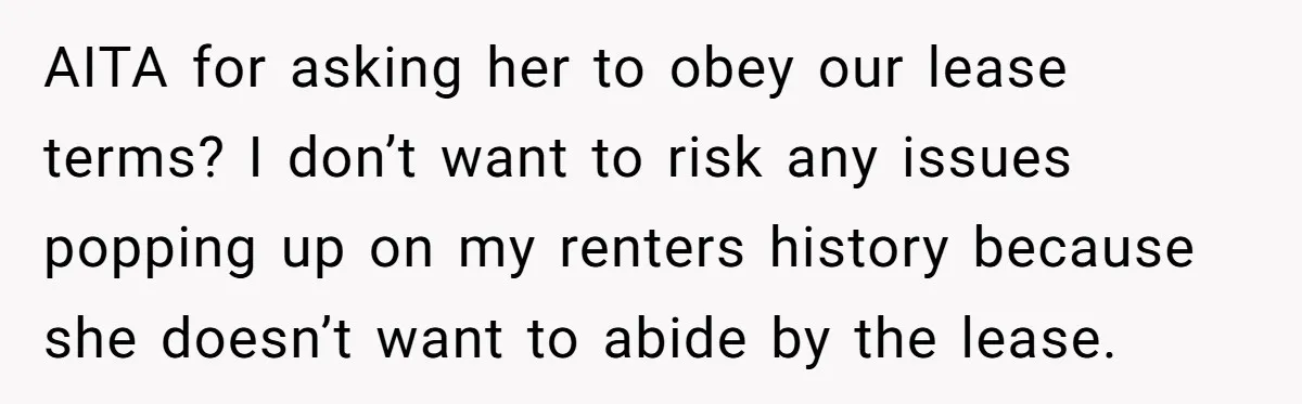AITA for asking her to obey our lease terms? I don’t want to risk any issues popping up on my renters history because she doesn’t want to abide by the...