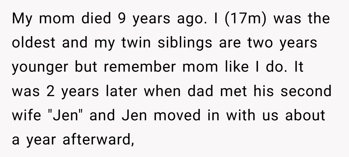 My mom died 9 years ago. I (17m) was the oldest and my twin siblings are two years younger but remember mom like I do. It was 2 years later...