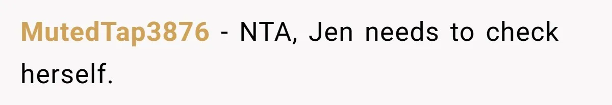 MutedTap3876 − NTA, Jen needs to check herself.