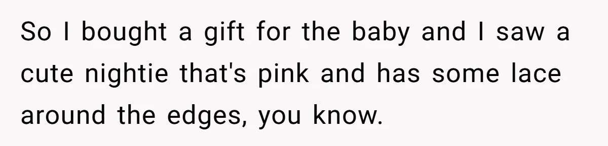 So I bought a gift for the baby and I saw a cute nightie that's pink and has some lace around the edges, you know.