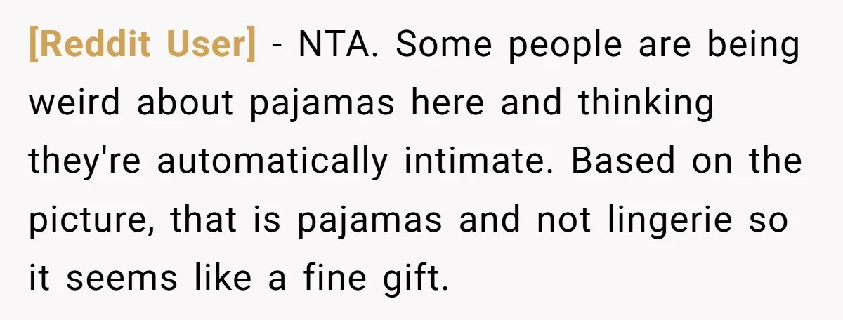 [Reddit User] − NTA. Some people are being weird about pajamas here and thinking they're automatically intimate. Based on the picture, that is pajamas and not lingerie so it seems...