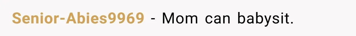 Senior-Abies9969 − Mom can babysit.