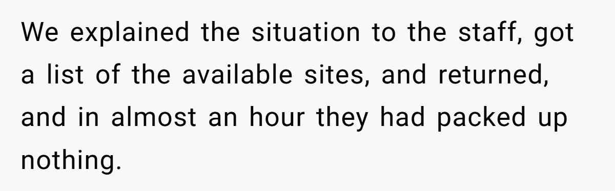 We explained the situation to the staff, got a list of the available sites, and returned, and in almost an hour they had packed up nothing.