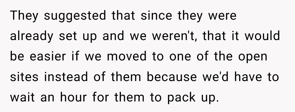 They suggested that since they were already set up and we weren't, that it would be easier if we moved to one of the open sites instead of them because...