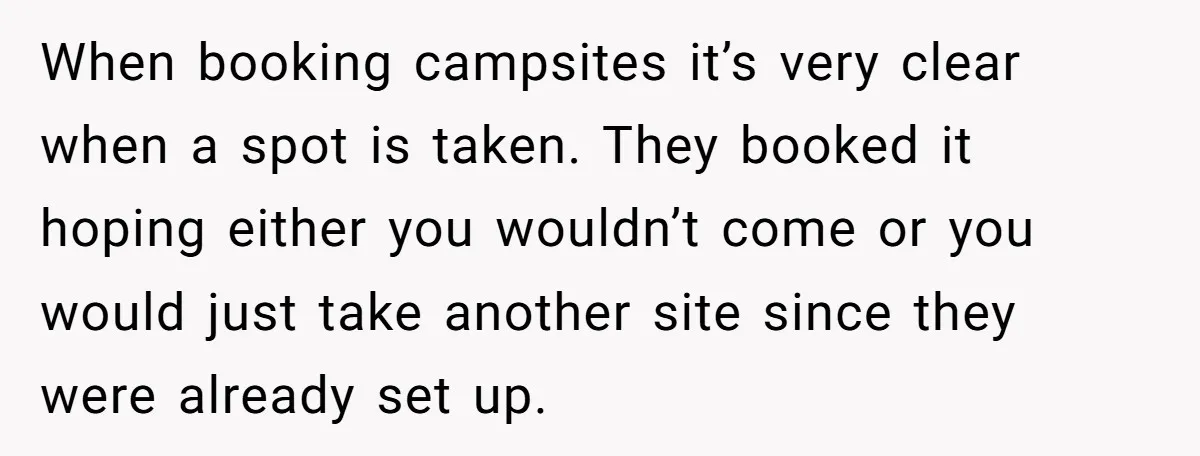 When booking campsites it’s very clear when a spot is taken. They booked it hoping either you wouldn’t come or you would just take another site since they were already...