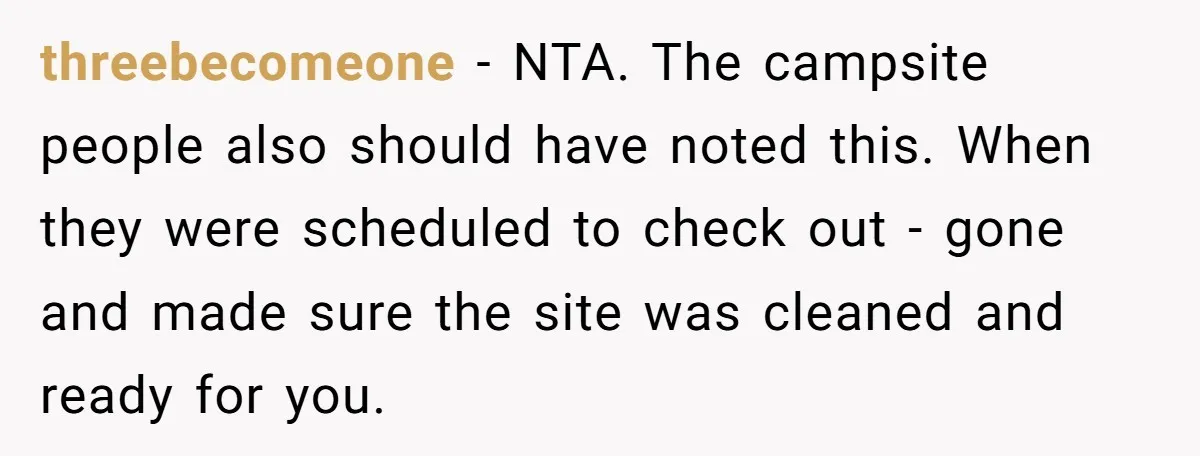 threebecomeone − NTA. The campsite people also should have noted this. When they were scheduled to check out - gone and made sure the site was cleaned and ready for...