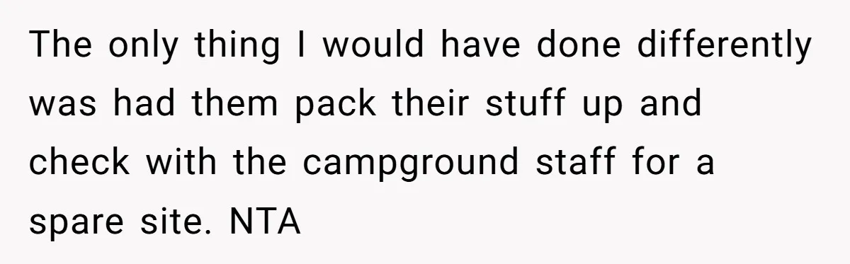The only thing I would have done differently was had them pack their stuff up and check with the campground staff for a spare site. NTA