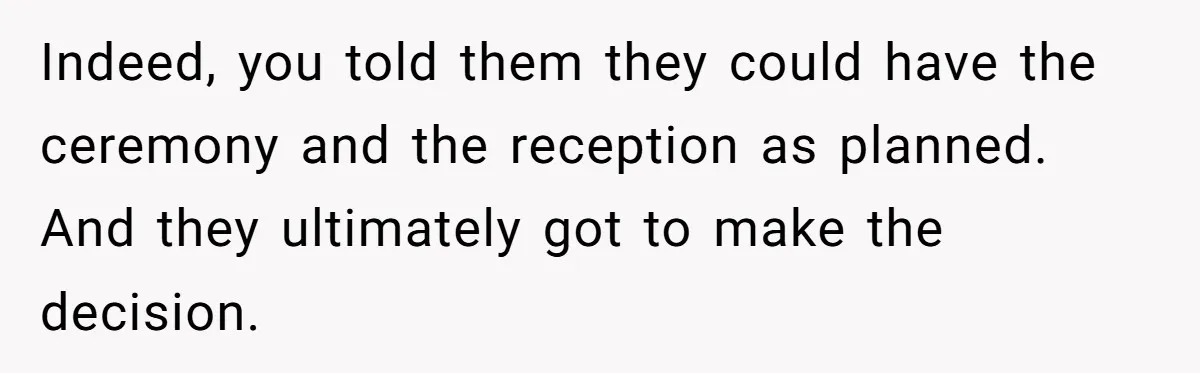 Indeed, you told them they could have the ceremony and the reception as planned. And they ultimately got to make the decision.