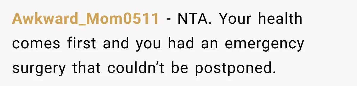 Awkward_Mom0511 − NTA. Your health comes first and you had an emergency surgery that couldn’t be postponed.