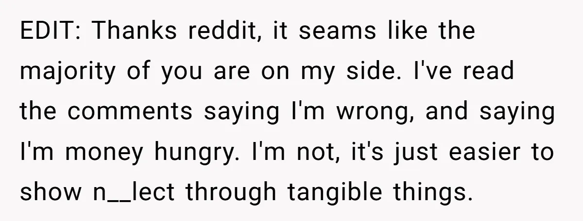 EDIT: Thanks reddit, it seams like the majority of you are on my side. I've read the comments saying I'm wrong, and saying I'm money hungry. I'm not, it's just...