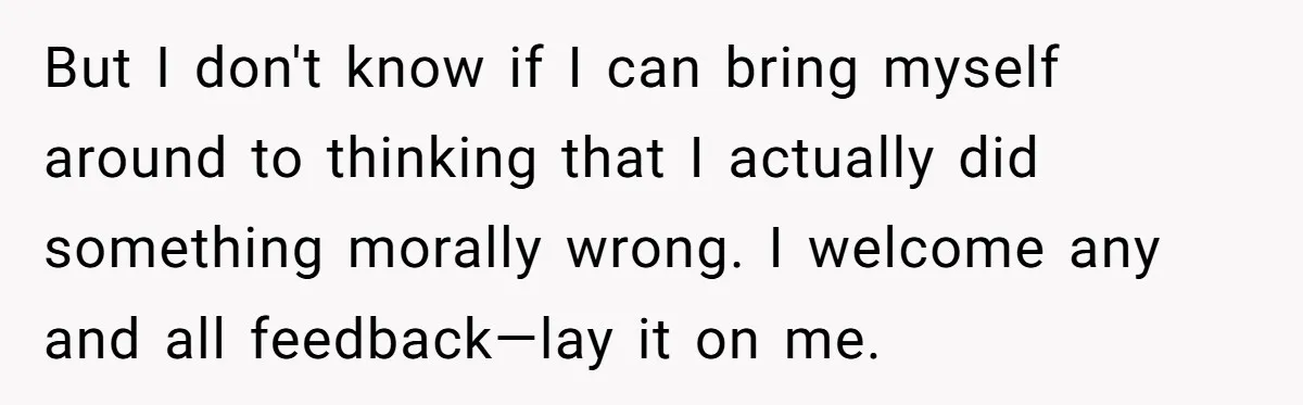 But I don't know if I can bring myself around to thinking that I actually did something morally wrong. I welcome any and all feedback—lay it on me.