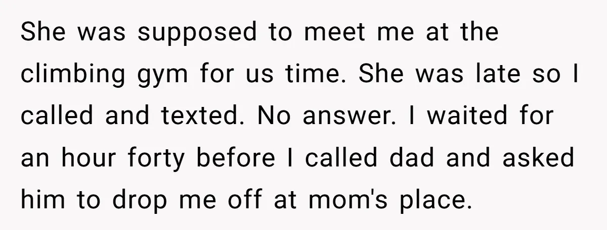 She was supposed to meet me at the climbing gym for us time. She was late so I called and texted. No answer. I waited for an hour forty before...