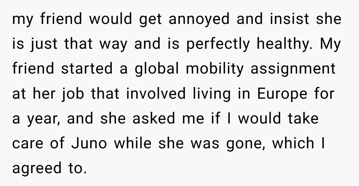 my friend would get annoyed and insist she is just that way and is perfectly healthy. My friend started a global mobility assignment at her job that involved living in...