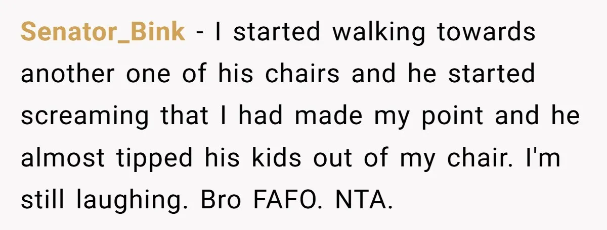 Senator_Bink - I started walking towards another one of his chairs and he started screaming that I had made my point and he almost tipped his kids out of my...