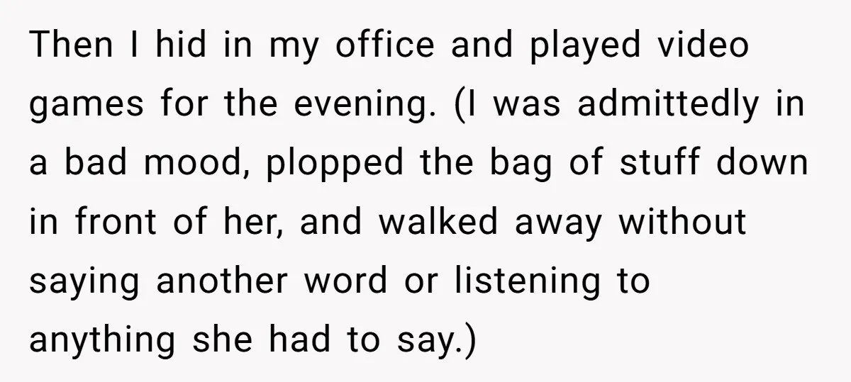 Then I hid in my office and played video games for the evening. (I was admittedly in a bad mood, plopped the bag of stuff down in front of her,...