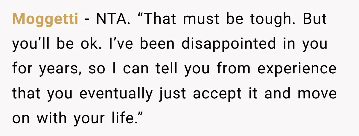 Moggetti - NTA. “That must be tough. But you’ll be ok. I’ve been disappointed in you for years, so I can tell you from experience that you eventually just accept...