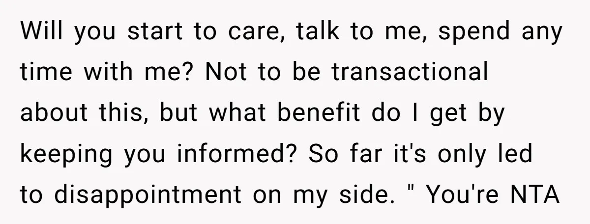 Will you start to care, talk to me, spend any time with me? Not to be transactional about this, but what benefit do I get by keeping you informed? So...
