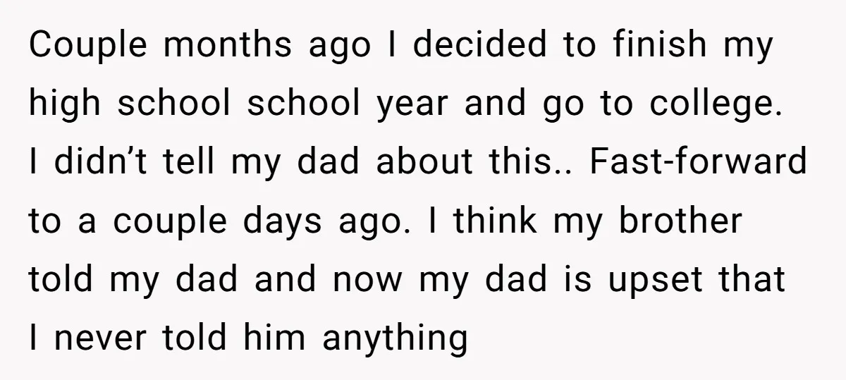 Couple months ago I decided to finish my high school school year and go to college. I didn’t tell my dad about this.. Fast-forward to a couple days ago. I...
