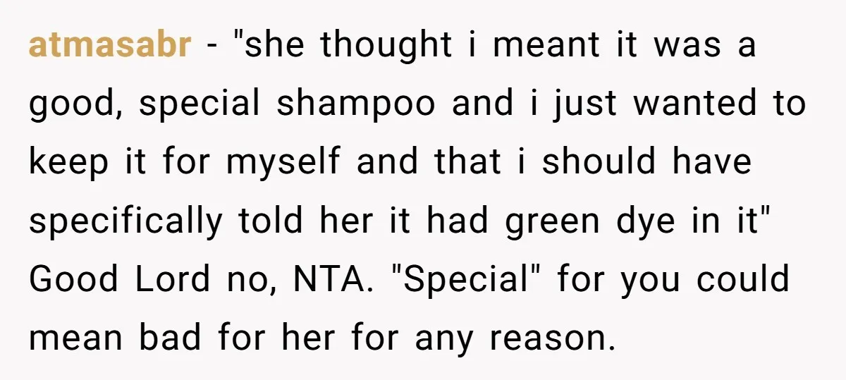 atmasabr − "she thought i meant it was a good, special shampoo and i just wanted to keep it for myself and that i should have specifically told her it...