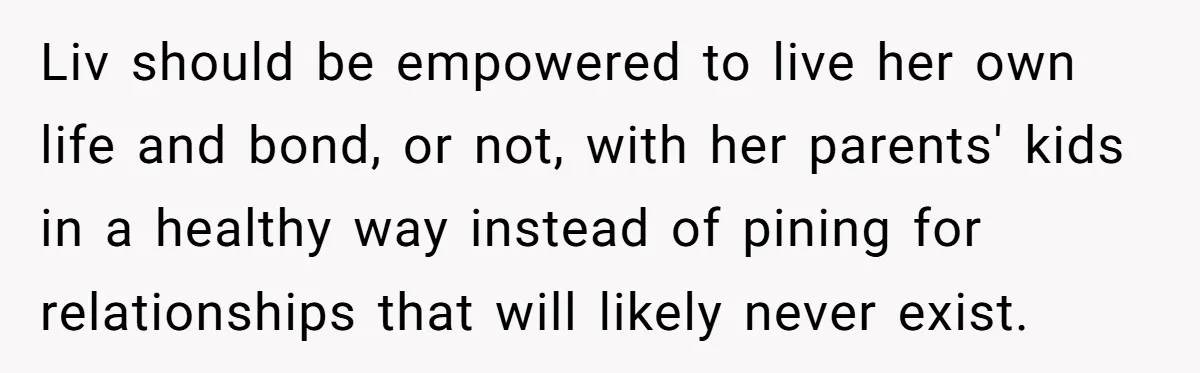 Liv should be empowered to live her own life and bond, or not, with her parents' kids in a healthy way instead of pining for relationships that will likely never...